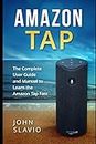 Amazon Tap: The Complete User Guide and Manual to Learn the Amazon Tap Fast: 1