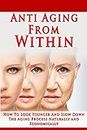 Anti Aging From Within: How To Look Younger And Slow Down The Aging Process Naturally and Economically (Anti aging, look younger, raw food, vital skin, regenerate, natural aging) (English Edition)