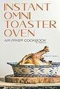 Instant Omni Toaster Oven Air Fryer Cookbook for Beginners: The Complete Instant Omni Toaster Oven Air Fryer Guide. Real Easy, Crispy and Healthy Recipes. Recipes Which Anyone Can Cook!