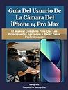 Guía del usuario de la cámara del iPhone 14 Pro Max: El manual completo para que los principiantes aprendan a hacer fotos profesionales (Spanish Edition)