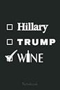 Hillary Trump Wine Funny Election Notebook: Trump Notebook & Journal Funny Donald Trump Supporter Gag Gift 6x9 110 Page For Anniversary & Birthday And Daily Notes