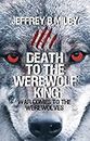 Death to the Werewolf King: War Comes to the Werewolves (Werewolf Kingdom Book 2)