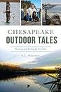 Chesapeake Outdoor Tales: Hunting and Fishing by the Tides (Sports)