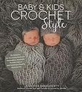 Baby & Kids Crochet Style: 30 Patterns for Stunning Heirloom Keepsakes, Adorable Nursery Décor and Boutique-Quality Accessories