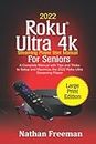 2022 Roku Ultra 4k Streaming Player User Manual For Seniors: A Complete Manual with Tips and Tricks to Setup and Maximize the 2022 Roku® Ultra Streaming Player (Large Print Edition)