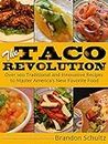 The Taco Revolution: Over 100 Traditional and Innovative Recipes to Master America's New Favorite Food