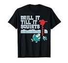 Drill It Till It Squirts Ice Fishing Drill Auger Quote T-Shirt
