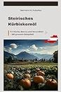 Steirisches Kürbiskernöl: Für Küche, Beauty und Gesundheit - Mit grossem Rezeptteil (German Edition)