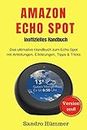 Amazon Echo Spot - inoffizielles Handbuch: Das ultimative Handbuch zum Echo Spot mit Alexa, Anleitungen, Erklärungen, Tipps & Tricks, Zubehör + IFTTT