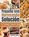 Pequeño lote Horneando Solución : ¡Recetas de productos horneados en porciones perfectas para preparar en 30 minutos o menos! (Spanish Edition)