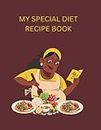 My Special Diet Recipe Book, a recipe book to write in your own recipe: A unique recipe book for those on special diet