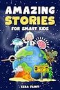 Amazing Stories for Smart Kids: Unbelievable Tales Across Science, History, Nature, and Beyond