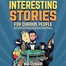 Interesting Stories for Curious People: A Collection of Fascinating Stories About History, Science, Pop Culture and Just About Anything Else You Can Think Of