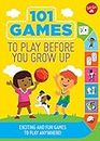 101 Games to Play Before You Grow Up: Exciting and fun games to play anywhere
