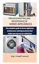 Troubleshooting and maintenance of home appliances: The complete guide to home appliances maintenance and improvement that makes you say no to a technician
