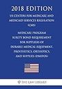 Medicare Program - Surety Bond Requirement for Suppliers of Durable Medical Equipment, Prosthetics, Orthotics, and Supplies (DMEPOS) (US Centers for ... Services Regulation) (CMS) (2018 Edition)