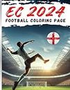 EC 2024 FOOTBALL COLORING BOOK perfect gift for a young football fan, a souvenir coloring book for children TO REMEMBER THE EUROPEAN CHAMPIONSHIP.: ... and players - perfect fun while cheer