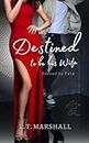 Destined to be his wife: Forced by fate (L.T.Marshall Standalone Novels Book 2)