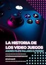La historia de los Video Juegos (Spanish Edition)