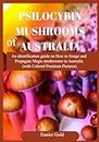 Psilocybin Mushrooms of Australia: An identification guide on How to forage and Propagate Magic mushrooms in Australia (with Colored Premium Pictures)