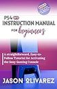 PS4 pro Instruction Manual For Beginners: A straightforward, Easy-to-Follow Tutorial for Activating the Sony Gaming Console