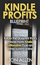 Kindle Profits Blueprint: follow the blueprint that's made more Kindle millionaires than any other system online (Kindle Publishing Book 1)
