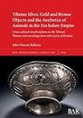 Tibetan Silver, Gold and Bronze Objects and the Aesthetics of Animals in the Era before Empire: Cross-cultural reverberations on the Tibetan Plateau ... Archaeological Reports International Series)