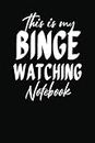 This Is My Binge Watching Notebook TV Show Tracker: Track and Review Your Favorite TV Series Episodes and Seasons with this Handy Journal Logbook