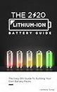 The 2020 Lithium-Ion Battery Guide: The Easy DIY Guide To Building Your Own Battery Packs: 1 (Lithium Ion Battery Book)