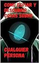 COMO ESPIAR Y DESCUBRIR COSAS SOBRE CUALQUIER PERSONA (Spanish Edition)