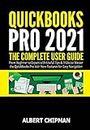 QuickBooks Pro 2021: The Complete User Guide from Beginner to Expert with Useful Tips & Tricks to Master the QuickBooks Pro 2021 New Features for Easy Navigation