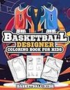 Basketball Designer Coloring Book for Kids: Basketball Jersey Activity Book for Children to Design and Color Their Own Basketball Shirts and Equipment (Sports Kids Activity Books)