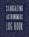 Stargazing Astronomers Log Book: Sky Observation Log Book for Astronomy Lovers Gifts for Star Lovers, Astrologers for Men & Women, Girls, Kids & Children, Teens, Toddlers.
