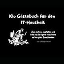 Klo Gästebuch für den IT-Haushalt: Zum lachen, ausfüllen und falls es die eigene Hardware her gibt: Zum denken (German Edition)