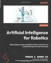 Artificial Intelligence for Robotics - Second Edition: Build intelligent robots using ROS 2, Python, OpenCV, and AI/ML techniques for real-world tasks