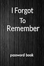I Forgot To Remember: Internet Password Organizer: 6" x 9" Small Password Journal and Alphabetical Tabs | Password Logbook | Logbook To Protect Usernames
