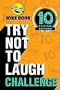 The Try Not to Laugh Challenge - 10 Year Old Edition: A Hilarious and Interactive Joke Book Game for Kids - Silly One-Liners, Knock Knock Jokes, and ... Jokes, and More for Boys and Girls Age Ten