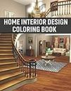 Home Interior Design Coloring Book: Adults Coloring Book Features Interiors In Beautiful Bedroom, Kitchen, Living Room Design With Many Styles For Relaxing. Best Gifts For Men And Women