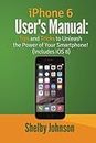 iPhone 6 User's Manual: Tips & Tricks to Unleash the Power of Your Smartphone!