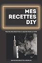 Mes recettes diy - toutes mes recettes e-liquide pour la vape: Carnet de recettes à remplir pour les vapoteurs et les vapoteuses qui préparent leurs mélanges (French Edition)