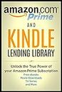 Amazon Prime and Kindle Lending Library: Unlock the True Power of your Amazon Prime Subscription: The Ultimate Guide to Free ebooks, Movie Downloads, TV Series and MORE!!