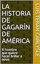 LA HISTORIA DE GAGARÍN DE AMÉRICA: El hombre que quiere hacer brillar a otros (Spanish Edition)