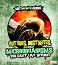 Gut Bugs, Dust Mites, and Other Microorganisms You Can't Live Without (Nasty (But Useful!) Science)