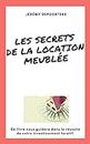 Les secrets de la location meublée: Suivez les chapitres de ce livre pour réussir votre investissement locatif meublé (French Edition)