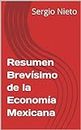 Resumen Brevísimo de la Economía Mexicana (Spanish Edition)