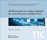 Alfabetización en medios digitales de comunicación y colaboración (Lo que necesitamos saber para trabajar con las TIC. Aportes para un uso instrumental de las tecnologías) (Spanish Edition)