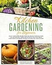 Kitchen Gardening For Beginners : Enjoy Your Home-Grown Food and Design Your Backyard Like an Amazing Landscape of Fruits and Vegetables, Start Now To ... (The Complete Gardeners Guide Book 2)