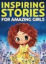 Inspiring Stories for Amazing Girls: A Motivational Book about Courage, Confidence and Friendship