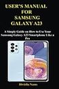 USER MANUAL FOR SAMSUNG GALAXY A23: A Simple Guide on How to Use Your Samsung Galaxy A23 Smartphone Like a Pro