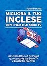 Migliora Il Tuo Inglese con i Film e le Serie TV: da Livello Base ad Avanzato guardando le tue Serie Tv e i tuoi Film Preferiti (Italian Edition)